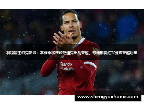 利物浦主帅克洛普：本赛季将顶替范迪克出战英超，球迷期待红军登顶英超明年