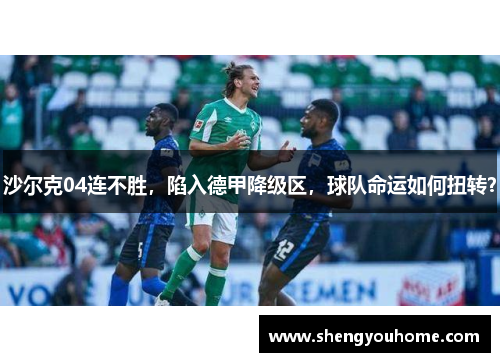 沙尔克04连不胜，陷入德甲降级区，球队命运如何扭转？