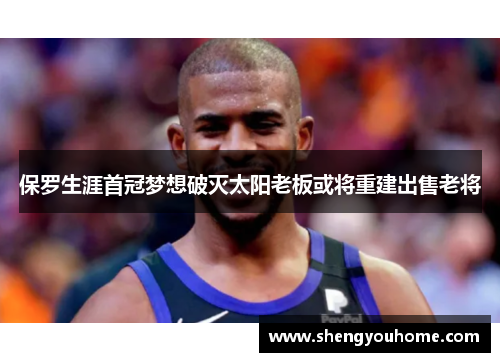 保罗生涯首冠梦想破灭太阳老板或将重建出售老将