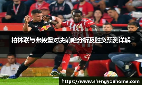 柏林联与弗赖堡对决前瞻分析及胜负预测详解
