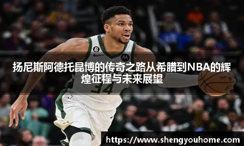 扬尼斯阿德托昆博的传奇之路从希腊到NBA的辉煌征程与未来展望