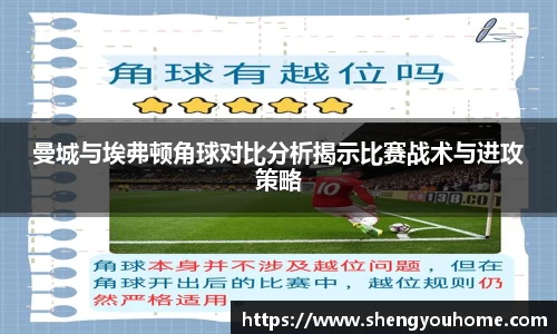 米兰曼城与埃弗顿角球对比分析揭示比赛战术与进攻策略