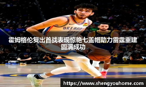 米兰霍姆格伦复出首战表现惊艳七盖帽助力雷霆重建圆满成功